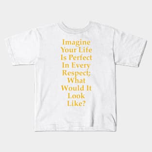 Imagine Your Life Is Perfect In Every Respect Kids T-Shirt